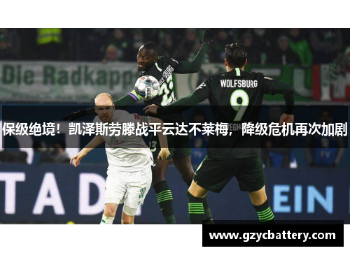 保级绝境！凯泽斯劳滕战平云达不莱梅，降级危机再次加剧